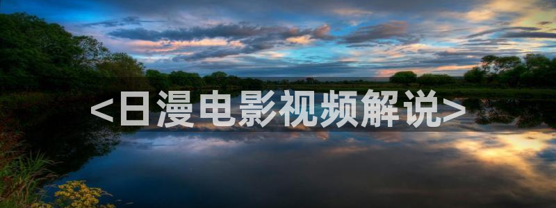 y樱花视频：<日漫电影视频解说>