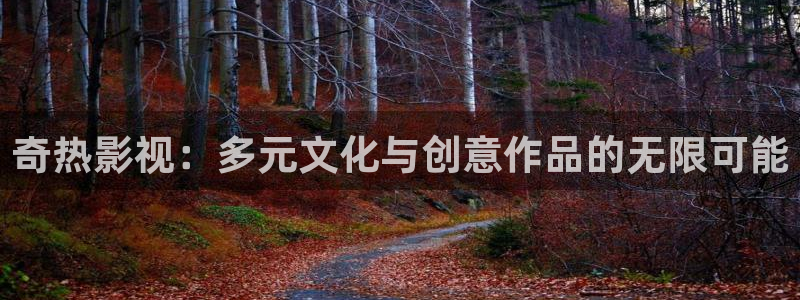 9.1樱花视频：奇热影视：多元文化与创意作品的无限可能